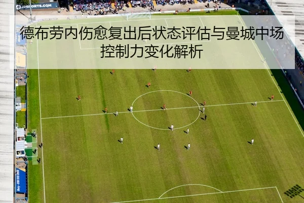 德布劳内伤愈复出后状态评估与曼城中场控制力变化解析