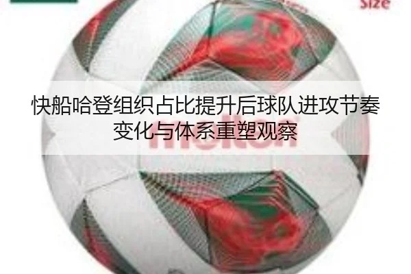 快船哈登组织占比提升后球队进攻节奏变化与体系重塑观察